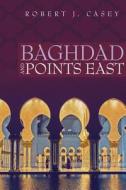 Baghdad and Points East di Robert J. Casey edito da Westphalia Press