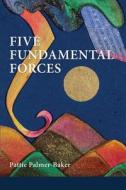 Five Fundamental Forces di Pattie Palmer-Baker edito da MOONPATH PR