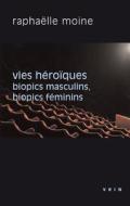 Vies Heroiques: Biopics Masculins, Biopics Feminins di Raphaelle Moine edito da LIBRARIE PHILOSOPHIQUE J VRIN