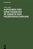 Aufgaben der Gesetzgebung im Gebiete der Feuerversicherung di Julius Hopf edito da De Gruyter
