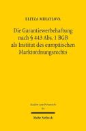 Die Garantiewerbehaftung nach § 443 Abs. 1 BGB als Institut des europäischen Marktordnungsrechts di Elitza Mihaylova edito da Mohr Siebeck GmbH & Co. K