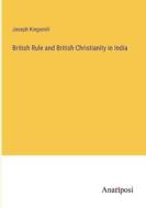 British Rule and British Christianity in India di Joseph Kingsmill edito da Anatiposi Verlag