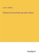 Pictures from the Poets and other notions di Louis A. Roberts edito da Anatiposi Verlag