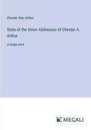 State of the Union Addresses of Chester A. Arthur di Chester Alan Arthur edito da Megali Verlag
