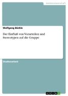 Der Einflu Von Vorurteilen Und Stereotypen Auf Die Gruppe di Wolfgang Burkle edito da Grin Publishing