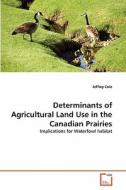 Determinants of Agricultural Land Use in the Canadian Prairies di Jeffrey Cole edito da VDM Verlag