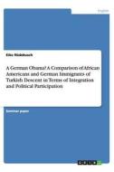 A German Obama? A Comparison of African Americans and German Immigrants of Turkish Descent in Terms of Integration and P di Eike Rüdebusch edito da GRIN Publishing