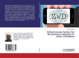 Critical success factors for M-Commerce adoption In Urban Zimbabwe di Langton Tavengwa edito da LAP Lambert Academic Publishing