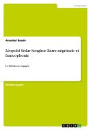 Léopold Sédar Senghor. Entre négritude et francophonie di Annabel Baade edito da GRIN Publishing