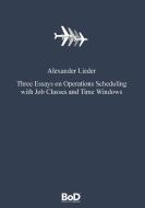 Three Essays on Operations Scheduling with Job Classes and Time Windows di Alexander Lieder edito da Books on Demand