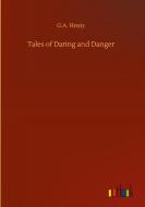 Tales of Daring and Danger di G. A. Henty edito da Outlook Verlag