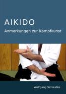 Aikido - Anmerkungen zur Kampfkunst di Wolfgang Schwatke edito da Books on Demand