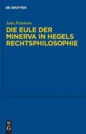 Die Eule Der Minerva In Hegels Rechtsphilosophie di Jens Petersen edito da De Gruyter