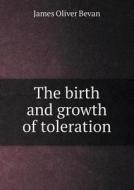 The Birth And Growth Of Toleration di James Oliver Bevan edito da Book On Demand Ltd.