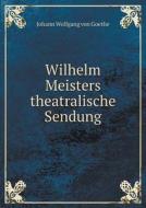 Wilhelm Meisters Theatralische Sendung di Johann Wolfgang Von Goethe edito da Book On Demand Ltd.