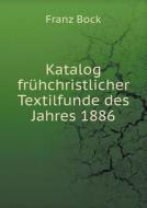 Katalog Fruhchristlicher Textilfunde Des Jahres 1886 di Franz Bock edito da Book On Demand Ltd.