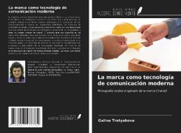 La marca como tecnología de comunicación moderna di Galina Tretyakova edito da Ediciones Nuestro Conocimiento
