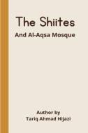 THE SHIITES AND AL-AQSA MOSQUE di Tariq Ahmad Hijazi edito da Mafaaz