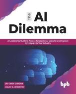 The AI Dilemma: A Leadership Guide to Assess Enterprise AI Maturity & Explore AI's Impact in Your Industry (English Edition) di Malay A. Upadhyay, Cindy Gordon edito da BPB PUBN