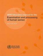 Who Laboratory Manual For The Examination And Processing Of Human Semen di World Health Organization edito da World Health Organization