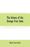 The history of the Orange Free State di Martin James Boon edito da Alpha Editions