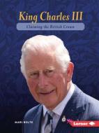 King Charles III: Claiming the British Crown di Mari Bolte edito da LERNER PUBN
