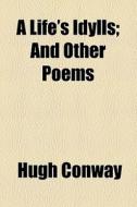 A Life's Idylls di Hugh Conway edito da General Books Llc