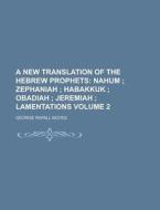 A New Translation Of The Hebrew Prophets (volume 2); Nahum ; Zephaniah ; Habakkuk ; Obadiah ; Jeremiah ; Lamentations di George Rapall Noyes edito da General Books Llc