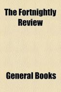 The Fortnightly Review di Unknown Author, Books Group edito da General Books Llc