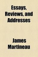 Essays, Reviews, And Addresses di James Martineau edito da General Books Llc