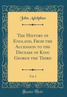 The History of England, from the Accession to the Decease of King George the Third, Vol. 2 (Classic Reprint) di John Adolphus edito da Forgotten Books