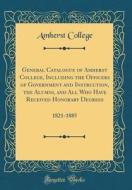 General Catalogue of Amherst College, Including the Officers of Government and Instruction, the Alumni, and All Who Have Received Honorary Degrees: 18 di Amherst College edito da Forgotten Books