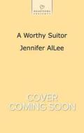 A Worthy Suitor di Jennifer AlLee edito da Love Inspired