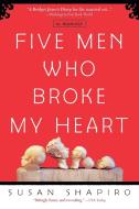 Five Men Who Broke My Heart: A Memoir di Susan Shapiro edito da DELTA