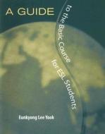 A Guide to the Basic Course for ESL Students di Eunkyong Lee Yook edito da Wadsworth Publishing Company