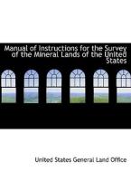 Manual of Instructions for the Survey of the Mineral Lands of the United States di United States General Land Office edito da BiblioLife