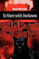 To Meet with Darkness di Boyd Hurtado edito da Lulu.com