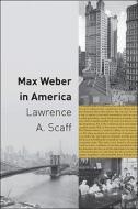 Max Weber in America di Lawrence A. Scaff edito da Princeton University Press