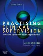 Practising Clinical Supervision di Driscoll edito da Elsevier Health Sciences