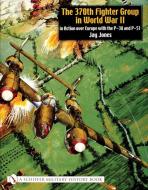 The 370th Fighter Group in World War II di Jay Jones edito da Schiffer Publishing Ltd