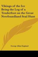 Vikings Of The Ice Being The Log Of A Tenderfoot On The Great Newfoundland Seal Hunt di George Allan England edito da Kessinger Publishing Co