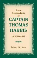 Some Descendants of Captain Thomas Harris, ca 1586-1658 di Robert W Witt edito da Heritage Books