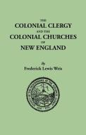 The Colonial Clergy and the Colonial Churches of New England di Frederick Lewis Weis edito da Clearfield