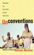 Unconventions: Attempting the Art of Craft and the Craft of Art di Michael Martone edito da UNIV OF GEORGIA PR