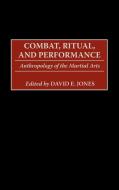 Combat, Ritual, and Performance di David E. Jones edito da Praeger Publishers