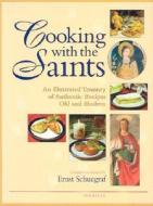 Cooking with the Saints: An Illustrated Treasury of Authentic Recipes Old and Modern di Ernst Schuegraf edito da Ignatius Press