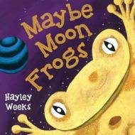 Maybe Moon Frogs di Hayley Weeks edito da IMPACT INVESTIGATIVE MEDIA PRO