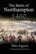 The Battle of Northampton 1460 di Mike Ingram edito da LIGHTNING SOURCE INC