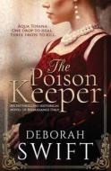 THE POISON KEEPER: AN ENTHRALLING HISTOR di DEBORAH SWIFT edito da LIGHTNING SOURCE UK LTD