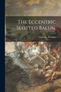 The Eccentric Slotted Balun. di Augustus Newman edito da LIGHTNING SOURCE INC